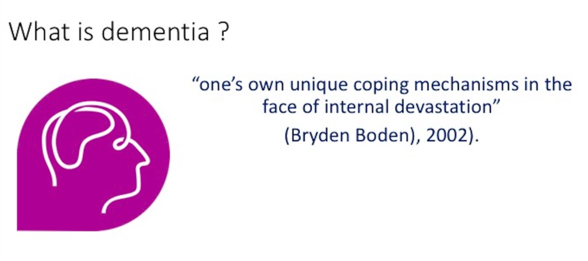Slide: What is dementia? “One’s own unique coping mechanisms in the face of internal devastation” (Bryden, 2002)